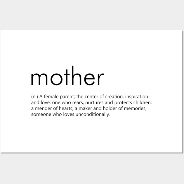 Mother (Definition) A female parent; the centre of creation;  someone who loves unconditionally Wall Art by Everyday Inspiration